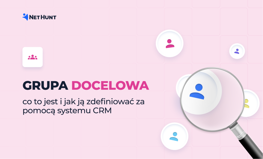 Grupa docelowa: czym jest i jak ją określić za pomocą systemu CRM